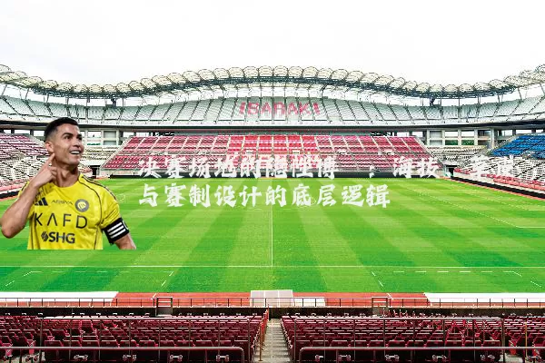 决赛场地的隐性博弈:海拔、草皮与赛制设计的底层逻辑